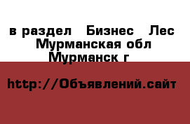  в раздел : Бизнес » Лес . Мурманская обл.,Мурманск г.